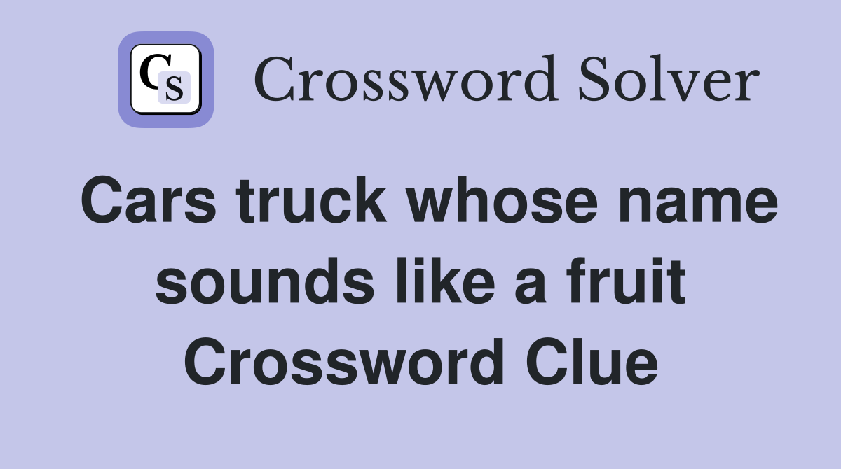 Cars truck whose name sounds like a fruit Crossword Clue Answers Crossword Solver